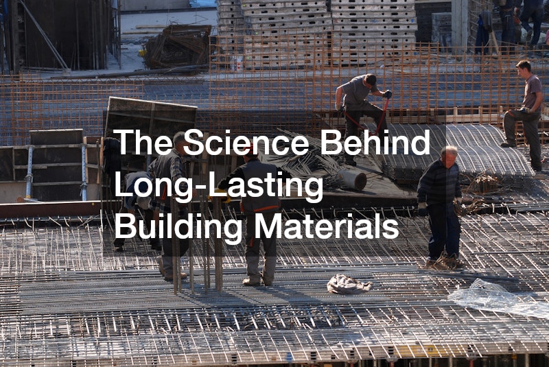 The Science Behind Long Lasting Building Materials
