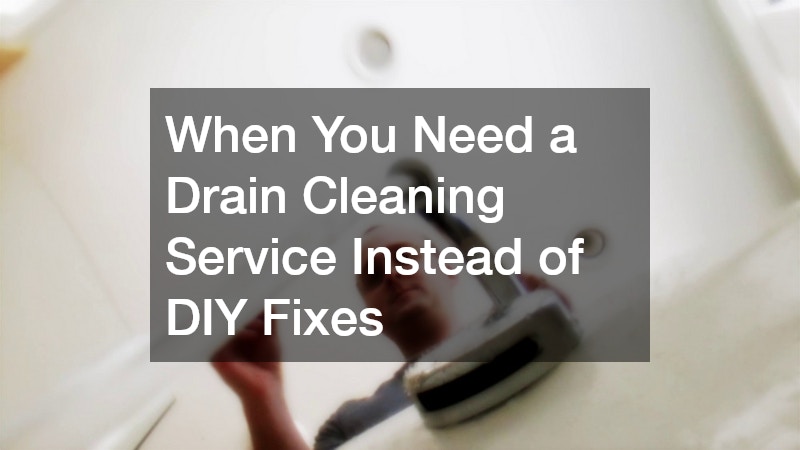 When You Need a Drain Cleaning Service Instead of DIY Fixes